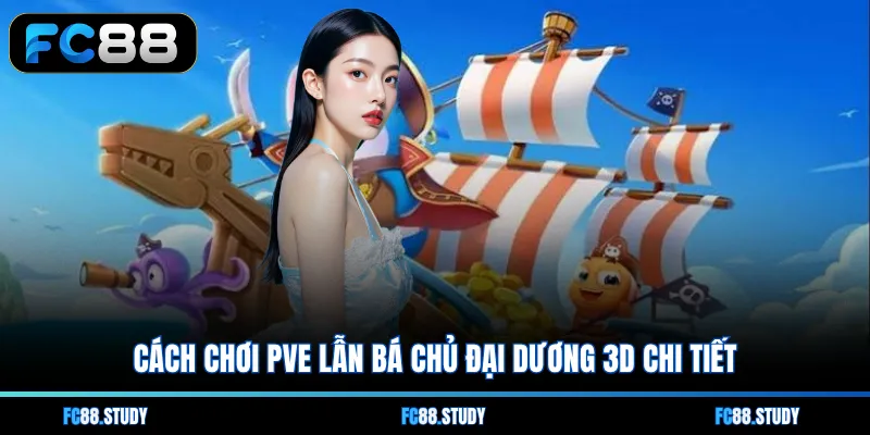 Cách chơi PvE lẫn Bá Chủ Đại Dương 3D chi tiết