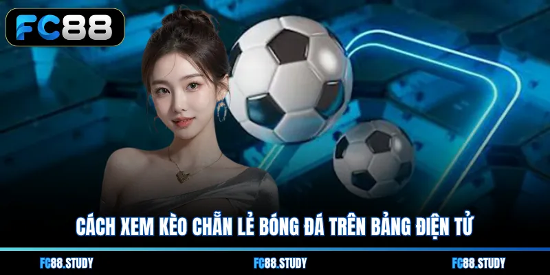 Cách xem kèo chẵn lẻ bóng đá trên bảng điện tử