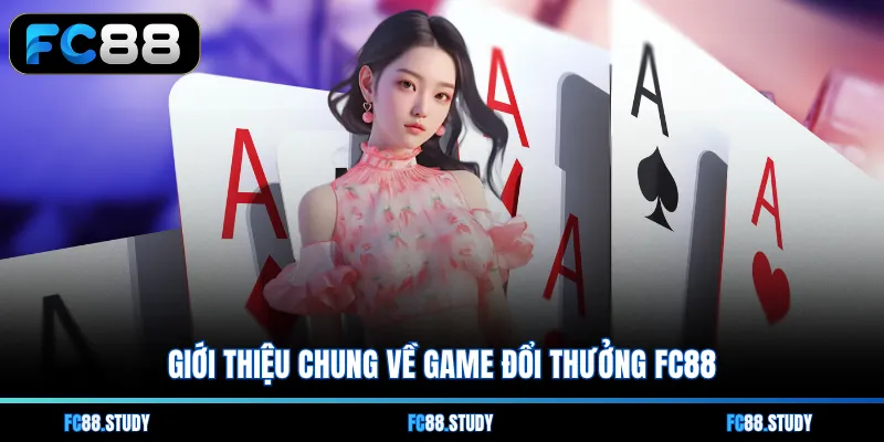 Giới thiệu chung về game đổi thưởng FC88