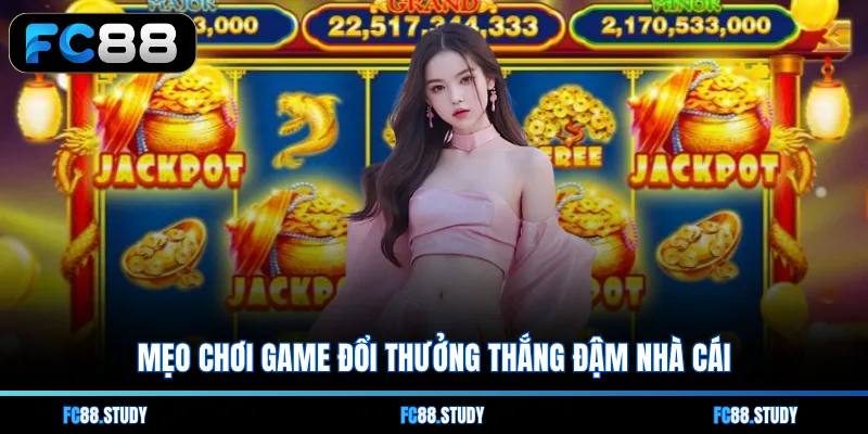 Mẹo chơi game đổi thưởng thắng đậm nhà cái