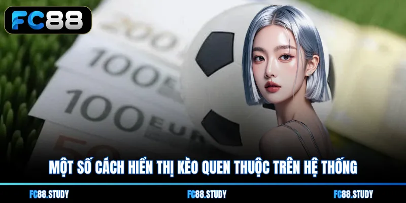 Một số cách hiển thị kèo quen thuộc trên hệ thống