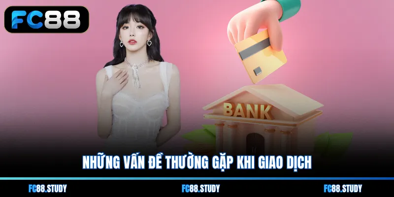 Những vấn đề thường gặp khi giao dịch